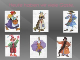 Heute haben wir viele Gaste.
 