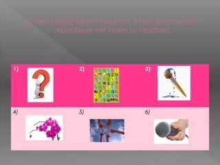 Unsere Gäste bieten euch an, einen spannenden
             Abenteuer mit ihnen zu machen.




1)                2)               3)




4)                5)               6)
 