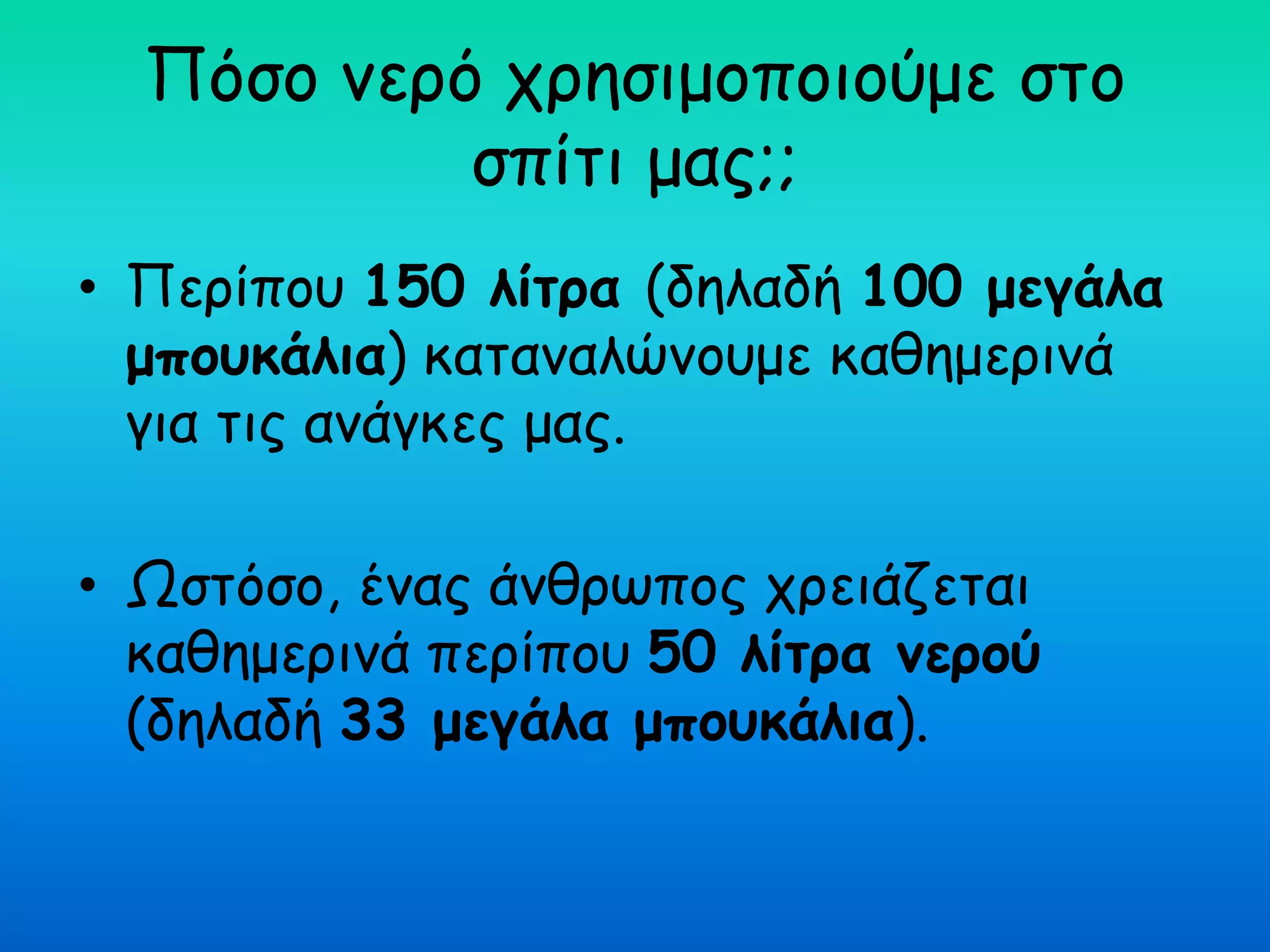 Πόζο κερό τρεζημοποηούμε ζηο
           ζπίηη μας;;
• Περίποσ 150 ιίηνα (δειαδή 100 μεγάια
  μπμοθάιηα) θαηακαιώκοσμε θαζεμερηκά
  γηα ηης ακάγθες μας.

• Ωζηόζο, έκας άκζρωπος τρεηάδεηαη
  θαζεμερηκά περίποσ 50 ιίηνα κενμύ
  (δειαδή 33 μεγάια μπμοθάιηα).
 