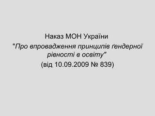 Наказ МОН України
"Про впровадження принципів ґендерної
          рівності в освіту"
        (від 10.09.2009 № 839)
 