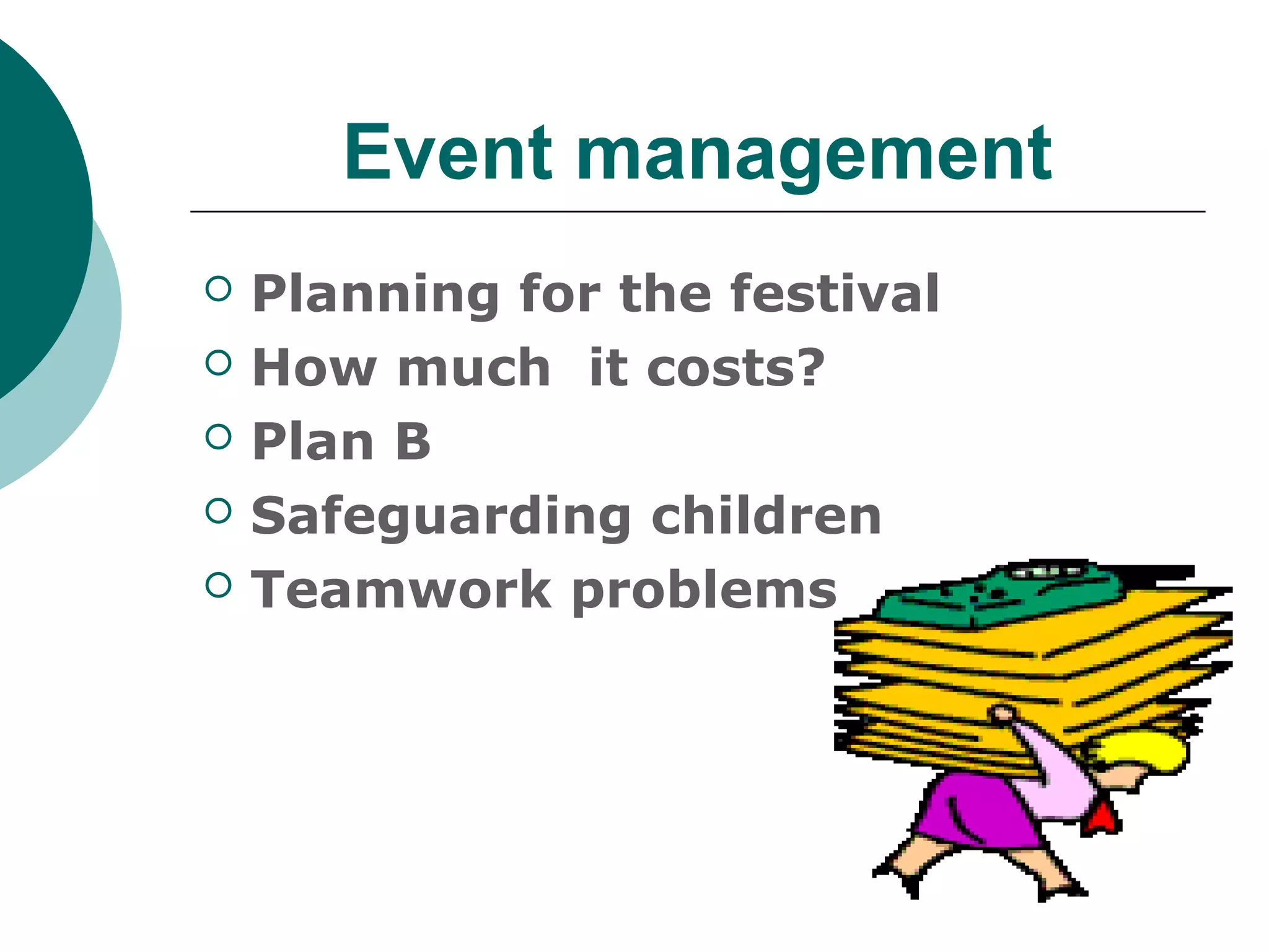 Event management
   Planning for the festival
   How much it costs?
   Plan B
   Safeguarding children
   Teamwork problems
 