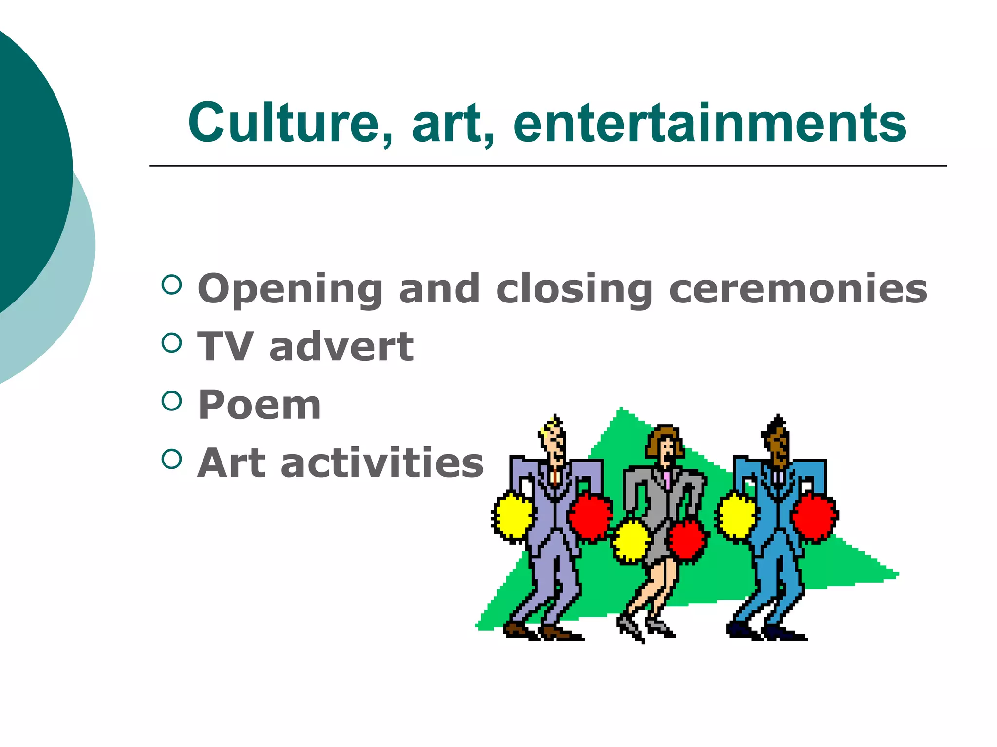 Culture, art, entertainments

   Opening and closing ceremonies
   TV advert
   Poem
   Art activities
 