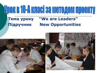    Тема уроку   “We are Leaders”
   Підручник    New Opportunities
 