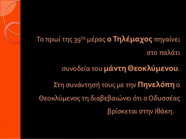 Το πρωί της 39ης μέρας ο Τηλέμαχος πηγαίνει                                 στο παλάτι       συνοδεία του μάντη Θεοκλύμενο...