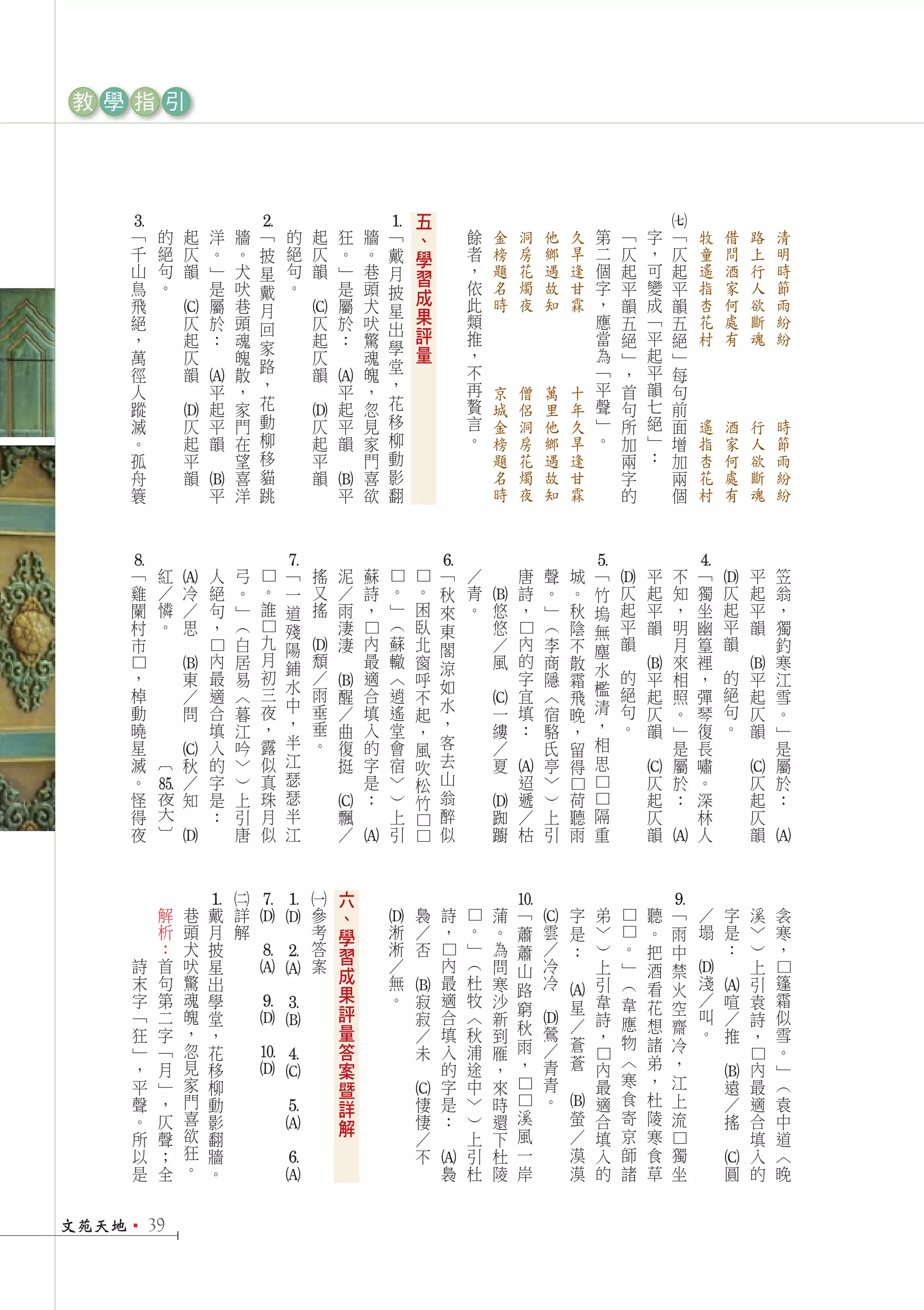 教 學 指 引



                                                                                                                              五
    3




                                                                     2




                                                                                                             1




                                                                                                                                                                                                 7
    「                   的                      起        洋        牆   「           的        起    狂        牆    「                、            餘   金        洞         他   久        第        「   字         「            牧         借    路    清
    千                   絕                      仄        。        。   披           絕        仄    。        。    戴                學            者   榜        房         鄉   旱        二        仄   ，         仄            童         問    上    明
    山                   句                      韻　       」        犬   星           句        韻　   」        巷    月                習            ，   題        花         遇   逢        個        起   可         起            遙         酒    行    時
    鳥                   。                               是        吠   戴           。             是        頭    披                成            依   名        燭         故   甘        字        平   變         平            指         家    人    節
    飛                                                   屬        巷   月                         屬        犬    星                             此   時        夜         知   霖        ，        韻   成         韻            杏         何    欲    雨
                                                                                                                              果
            C




    絕                                          仄        於        頭   回       C            仄    於        吠    出                             類                                   應        五   「         五            花         處    斷    紛
    ，                                          起        ：　       魂                        起    ：　       驚                     評            推                                   當        絕   平         絕            村         有    魂    紛
                                                                     家                                       學                量            ，                                   為            起
    萬                                          仄                 魄                        仄             魂                                                                               」             」
                                                                     路                                       堂                             不                                   「            平
    徑                                          韻　                散                        韻　            魄                                                                               ，             每
                                                                     ，                                       ，                             再                                   平            韻
                                          A




                                                                                     A

    人                                                   平        ，                             平        ，                                      京        僧         萬   十                 首             句
    蹤                                                   起        家   花                         起        忽    花                             贅   城        侶         里   年        聲        句   七         前
                                                                     動                                       移                             言                                   」            絕
            D




                                                                             D




    滅                                          仄        平        門                        仄    平        見                                      金        洞         他   久                 所             面            遙         酒    行    時
    。                                          起        韻　       在   柳                    起    韻　       家    柳                             。   榜        房         鄉   旱        。        加   」         增            指         家    人    節
    孤                                          平                 望   移                    平             門    動                                 題        花         遇   逢                 兩   ：         加            杏         何    欲    雨
    舟                                          韻　                喜   貓                    韻　            喜    影                                 名        燭         故   甘                 字             兩            花         處    斷    紛
                                          B




                                                                                     B




    簑                                                   平        洋   跳                         平        欲    翻                                 時        夜         知   霖                 的             個            村         有    魂    紛


                                                                                                                                               　
    8




                                                                             7




                                                                                                                                  6




                                                                                                                                                                           5




                                                                                                                                                                                                               4
    「                   紅                               人        弓           「            搖    泥        蘇                         「        ／            唐         聲   城    「                平             不    「                  平    笠
            A




                                                                     □




                                                                                                             □
                                                                                                                         □




                                                                                                                                                                           D




                                                                                                                                                                                                               D
    雞                   ／                 冷             絕        。       。   一            又    ／        詩            。   。        秋        青            詩         。   。    竹       仄        起             知    獨        仄         起    翁
                                                                                                                                           B




    闌                   憐                 ／             句        」       誰   道            搖　   雨        ，            」   困        來        。   悠        ，         」   秋    塢       起        平             ，    坐        起         平    ，
    村                   。                 思　            ，        （           殘                 淒                     （   臥        東            悠                  （   陰    無       平        韻　            明    幽        平         韻　   獨
                                                                     □




                                                                         九
                                                                                                        □




                                                                                                                                                    □




    市                                                            白           陽                 淒　       內            蘇   北        閣            ／        內         李   不    塵       韻　                     月    篁        韻　             釣
             																								 ﬁ




                                                                             D




                                                                         月                頹
                                                    □




                                                        內        居           鋪                          最            轍   窗        涼            風　       的         商   散                                   來    裡                       寒
                                                                         初                ／                                                                                水       的                                    的
            B




                                                                                                                                                                                   B




                                                                                                                                                                                                                        B
    □




    ，                                     東             最        易           水                          適            〈   呼        如                     字         隱   霜                     平             相    ，                  平    江
                                                                         三                雨                                                                                檻       絕                                    絕
                                                                                     B




    棹                                     ／             適        〈                             醒        合            逍   不                              宜         〈   飛                     起             照    彈                  起    雪
                                                                         夜   中            垂                                       水                                        清       句                                    句
                                                                                                                                           C




    動                                     問　            合        暮                             ／        填            遙   起                     一        填         宿   晚                     仄             。    琴                  仄    。
    曉                                                   填        江       ，   ，            垂    曲        入            堂            ，            縷        ：　        駱        ，       。        韻　            」    復        。         韻　   」
                                                                                                                         ，                                            ，
    星                                                   入        吟       露   半            。    復        的            會   風        客            ／                  氏   留    相                              是    長                       是
                                                                             江                                                    去                                        思
            C




    滅                   ︹                 秋             的        〉       似                     挺　       字            宿   吹                     夏　                 亭   得                                   屬    嘯                       屬
                                                                             瑟                                                    山
                                                                                                                                               A




                                                                                                                                                                                   C




                                                                                                                                                                                                                        C
    。                                     ／             字        ）       真                              是            〉   松                              迢         〉                         仄             於    。                  仄    於
                                                                             瑟                                                    翁
                                                                                                                                                                      □□




                                                                         珠
                                                                                                                                                                      □




    怪                       夜             知　            是        上                                      ：　           ）   竹                              遞         ）   荷                     起             ：　   深                  起    ：　
                                                                                     C




                                                                                                                                           D




    得                       大                           ：        引       月   半                 飄                     上            醉            踟        ／         上   聽    隔                仄                  林                  仄
    夜                   ︺                               ：        唐       似   江                 ／                     引            似            躕        枯         引   雨    重                韻                  人                  韻
                                                                                                                         □□
            D




                                                                                               A




                                                                                                                                                                                            A




                                                                                                                                                                                                                                  A




                                                                                                    六
                                                    1	
                                                             2
                                                                     7D
                                                                             1D
                                                                                     1




                                                                                                                                                    0




                                                                                                                                                                                                 9




                        解                      巷    戴        詳       　       　        參             、                    裊            詩        蒲    「                 字        弟            聽     「                ／         字    溪    衾
                                                                                                        D




                                                                                                                                           □



                                                                                                                                                    C




                                                                                                                                                                                   □□




                        析                      頭    月        解                        考             學            淅       ／            ，    。   。    蕭        雲        是        〉            。     雨                塌　        是    〉    寒
                        ：                      犬    披                                 答             習            淅       否　                」   為    蕭        ／        ：　       ）        。   把     中                          ：　   ）    ，
                                                                     8A
                                                                             2A




                                                                                                                                  □




        詩               首                      吠    星                　       　        案                          ／                    內    （   問    山        冷                 上        」   酒     禁                               上
                                                                                                    成
             	




                                                                                                                                                                                                 D




                                                                                                                                                                                                                                       □




        末               句                      驚    出                                                            無                    最    杜   寒    路        冷　                引        （   看     火                淺              引    篷
                                                                                                    果
                                                                                                             B




                                                                                                                                                                                                               A




        字               第                      魂    學                                                            。       寂            適    牧   沙                               韋                                   ／         喧    袁    霜
                                                                                                                                                             A




                                                                                                    評                                               窮                 星                 韋   花     空
                                                                     9D




                                               魄                                                                                                                                                                   叫
                                                                             3B




        「               二                           堂                　       　                                           寂            合    〈   新                      ／        詩        應   想                                ／    詩    似
                                                                                                    量                                               秋                                             齋
                                                                                                                                                    D




        狂               字                      ，    ，                                                                    ／            填    秋   到             鶯                 ，                                   。         推　   ，    雪
                                               忽                                                    答                                               雨        ／        蒼                 物   諸     冷
        」               「                           花                                                                    未　           入    浦   雁                                                                                       。
                                                                                                                                                    ，                 蒼　                〈   弟     ，
                                                                     0D




                                               見                                                    案                                                        青
                                                                             4C




                                                                                                                                                                           □




                                                                                                                                                                                                                                  □




        ，               月                           移                        　                                                        的    途   ，                               內                                                  內    」
                                               家                                                                                                             青                          寒   ，     江
                                                                                                                                                                                                               B




        平               」                           柳                                               暨                                 字    中   來                               最                                             遠    最    （
                                                                                                                                                                                        食
                                                                                                                                                    □□




                                               門                                                                                                             。                              杜     上
                                                                                                             C




        聲               ，                           動                                               詳                    悽            是    〉   時                               適                                             ／    適    袁
                                                                                                                                                             B




                                               喜                                                                                                    溪                 螢                 寄   陵     流
                                                                             5A




        。               仄                           影                        　                      解                    悽            ：　   ）   還                               合                                             搖　   合    中
        所               聲                      欲    翻                                                                    ／                 上   下    風                 ／        填        京   寒                                     填    道
                                               狂
                                                                                                                                                                                                 □




        以               ；                           牆                                                                    不                 引   杜    一                 漠        入        師   食     獨                               入    〈
                                               。
                                                                             6A




                                                                                                                         A




                                                                                                                                                                                                               C




        是               全                           。                                                                    ：            裊    杜   陵    岸                 漠        的        諸   草     坐                          圓    的    晚


文苑天地1       39
 