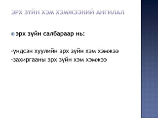  эрх   зүйн салбараар нь:

-үндсэн хуулийн эрх зүйн хэм хэмжээ
-захиргааны эрх зүйн хэм хэмжээ
 