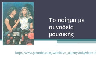 Το ποίημα με
                    συνοδεία
                    μουσικής


http://www.youtube.com/watch?v=_aaizRyvud4&list=UU
 