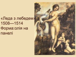 «Леда з лебедем»
1508—1514
Форма:олія на
панелі
 