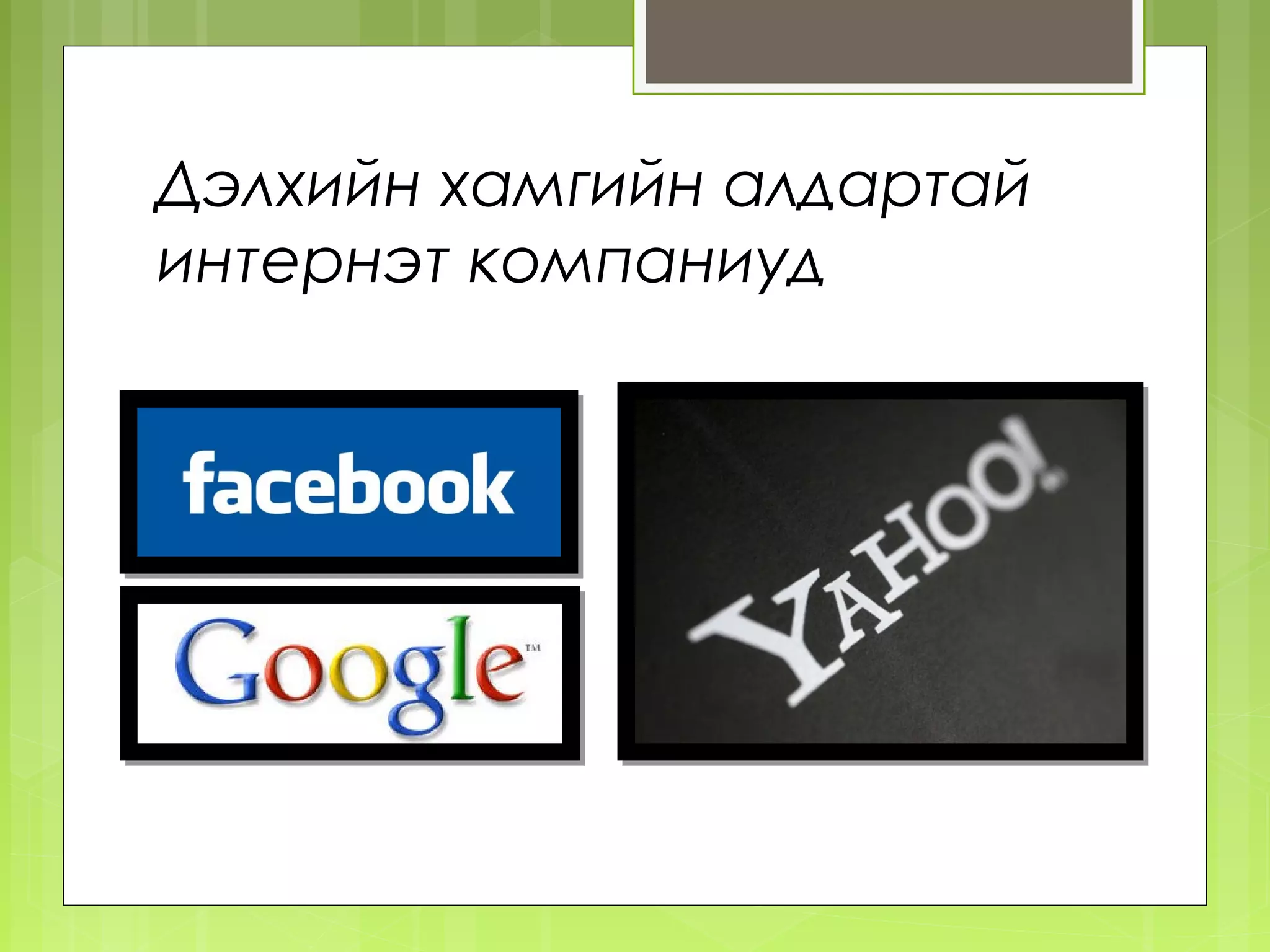 Дэлхийн хамгийн алдартай
интернэт компаниуд
 