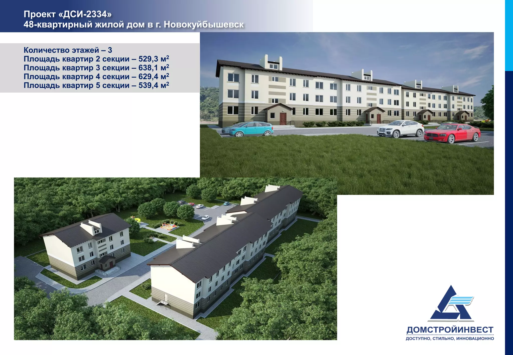 Проект «ДСИ-2334»
48-квартирный жилой дом в г. Новокуйбышевск

Количество этажей – 3
Площадь квартир 2 секции – 529,3 м2
Площадь квартир 3 секции – 638,1 м2
Площадь квартир 4 секции – 629,4 м2
Площадь квартир 5 секции – 539,4 м2
 