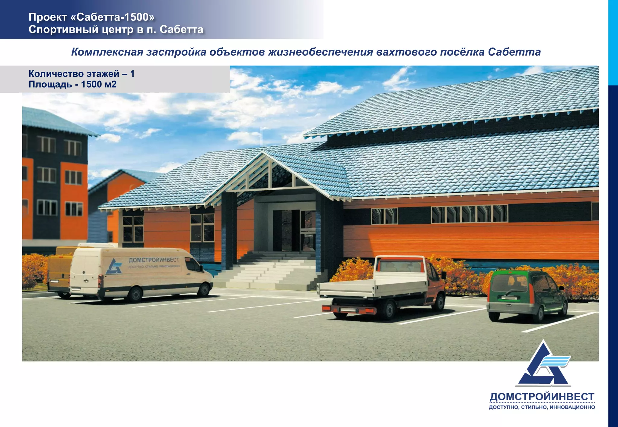 Проект «Сабетта-1500»
Спортивный центр в п. Сабетта

        Комплексная застройка объектов жизнеобеспечения вахтового посёлка Сабетта
Количество этажей – 1
Площадь - 1500 м2
 