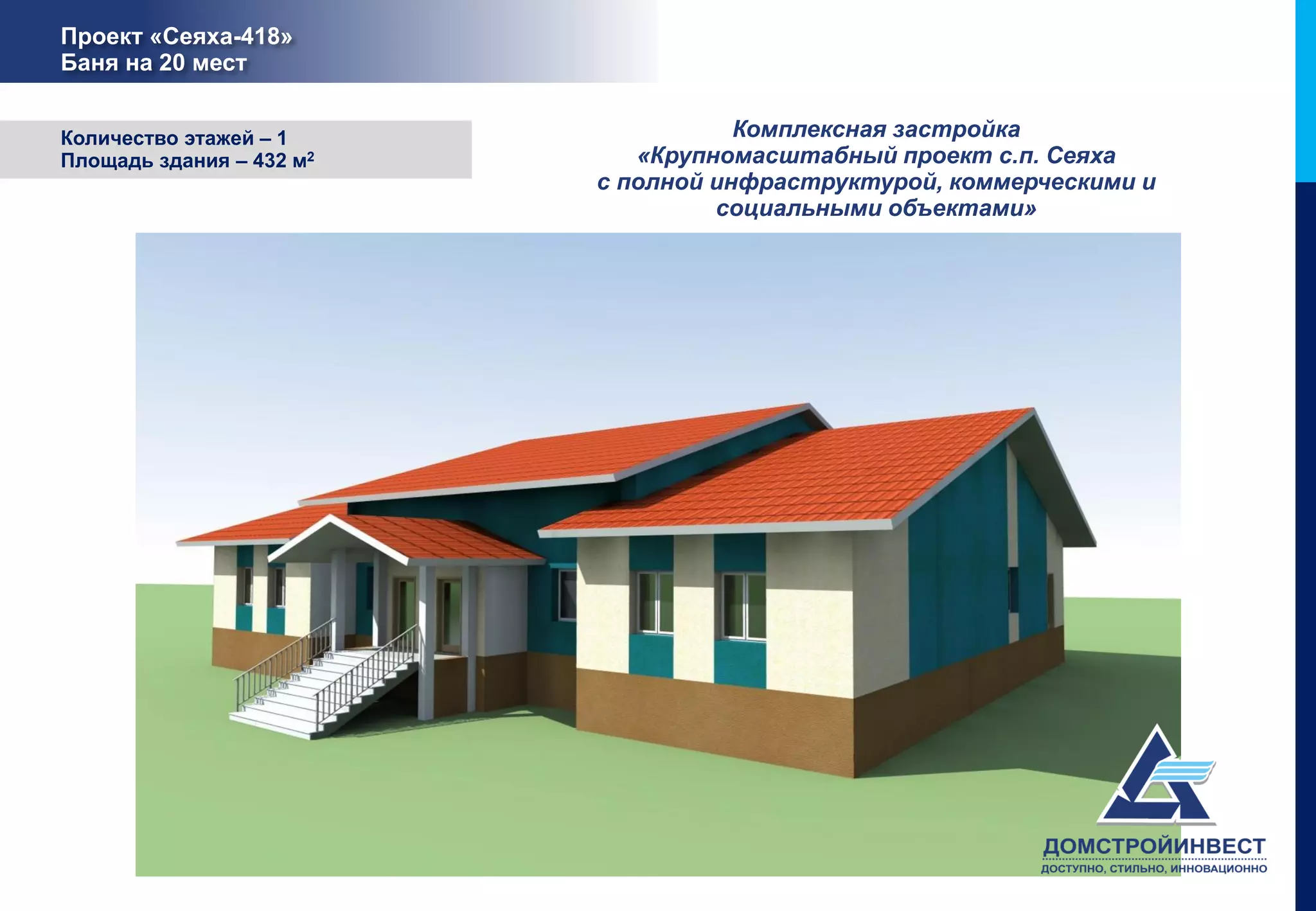 Проект «Сеяха-418»
Баня на 20 мест


Количество этажей – 1                Комплексная застройка
Площадь здания – 432 м2      «Крупномасштабный проект с.п. Сеяха
                          с полной инфраструктурой, коммерческими и
                                   социальными объектами»
 