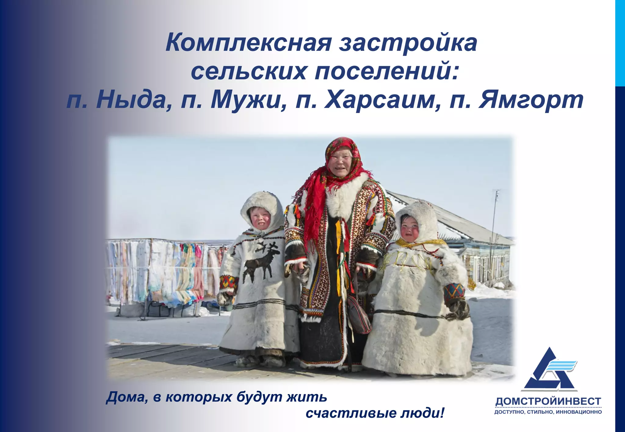 Комплексная застройка
          сельских поселений:
п. Ныда, п. Мужи, п. Харсаим, п. Ямгорт




   Дома, в которых будут жить
                           счастливые люди!
 