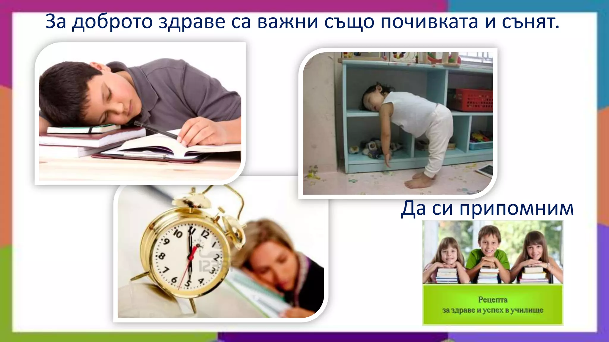 За доброто здраве са важни също почивката и сънят.




                                  Да си припомним
 