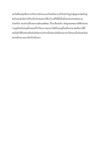 จนโตเปนหนุมเปนสาวหนาขาวหนาเคาะมองไหนก็เหมาะหนารักอักโขลูกหญิงลูกชายพอใหญ
พอโตแตงตัวเดินโชวใครเห็นใครชมอยากไดอะไรแมก็ใหทั้งนันทั้งสองทานชวยกันละงม
                                                        ้
สายสรอย ทองคําแมก็ตามอารมณทารุดดัดผม เรืองแปงแตงตัว ฝายลูกชายพอบวชไดหนอยหา
                                           ่
วาบุญนอยนั่งบนนูนี้สวดมนตไหวพระความมานะไมมนั่งบนนูนี้เลยสึกออกมาพอสึกมาไดก็
                                                ี
สมใจนึกไดกนปลาหมึกมันนักมันหนาปลาหมึกมันแนมันลืมแมมารดาไปหลงกลินกินปลาอีแม
           ิ                                                       ่
ปลาหมึกหนวดยาวนั่นครึงครึมแลฯ
 