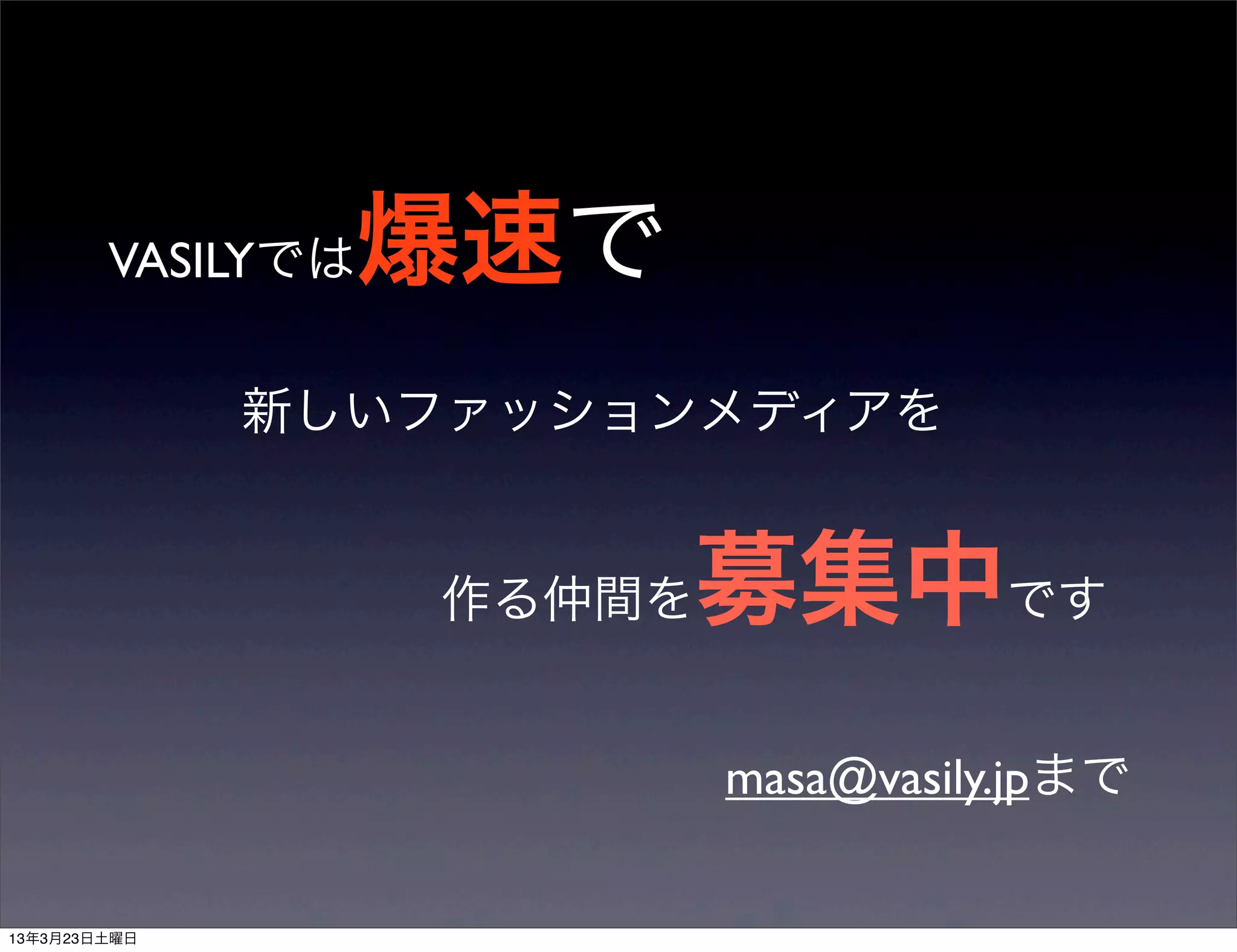 VASILYでは   爆速で
    新しいファッションメディアを


           作る仲間を 募集中です
                   masa@vasily.jpまで
 