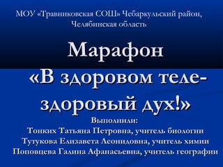 МОУ «Травниковская СОШ» Чебаркульский район,
            Челябинская область


       Марафон
   «В здоровом теле-
    здо...