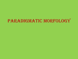 Paradigmatic morfology
 
