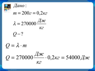 Дано :
  m = 200 г = 0,2кг
               Дж
  λ = 270000
               кг
  Q −?

Q = λ ⋅m
           Дж
Q = 270000    ⋅ 0,2кг = 54000 Дж
           кг
 