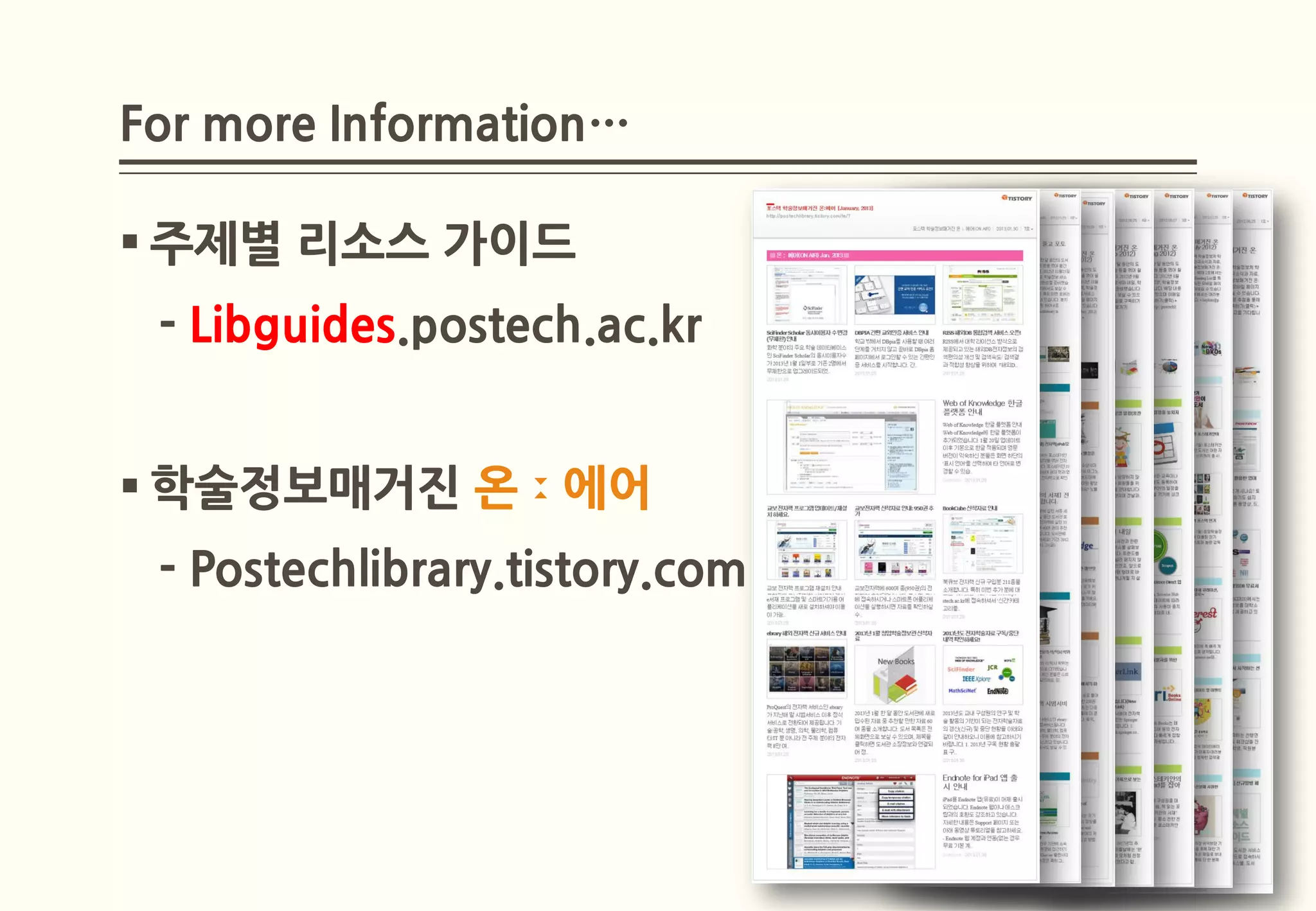 For more Information…

 주제별 리소스 가이드
 - Libguides.postech.ac.kr


 학술정보매거진 온ː에어
 - Postechlibrary.tistory.com
 