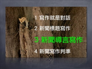 1 寫作就是對話

2 新聞標題寫作

3 新聞導言寫作
4 新聞寫作判準
 