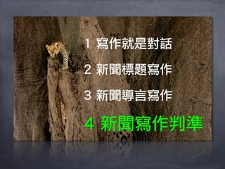 1 寫作就是對話

2 新聞標題寫作

3 新聞導言寫作

4 新聞寫作判準
 
