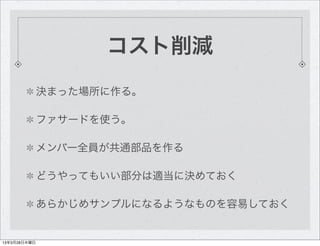 コスト削減
              決まった場所に作る。

              ファサードを使う。

              メンバー全員が共通部品を作る

              どうやってもいい部分は適当に決めておく

...