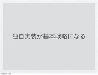 独自実装が基本戦略になる




13年3月28日木曜日
 