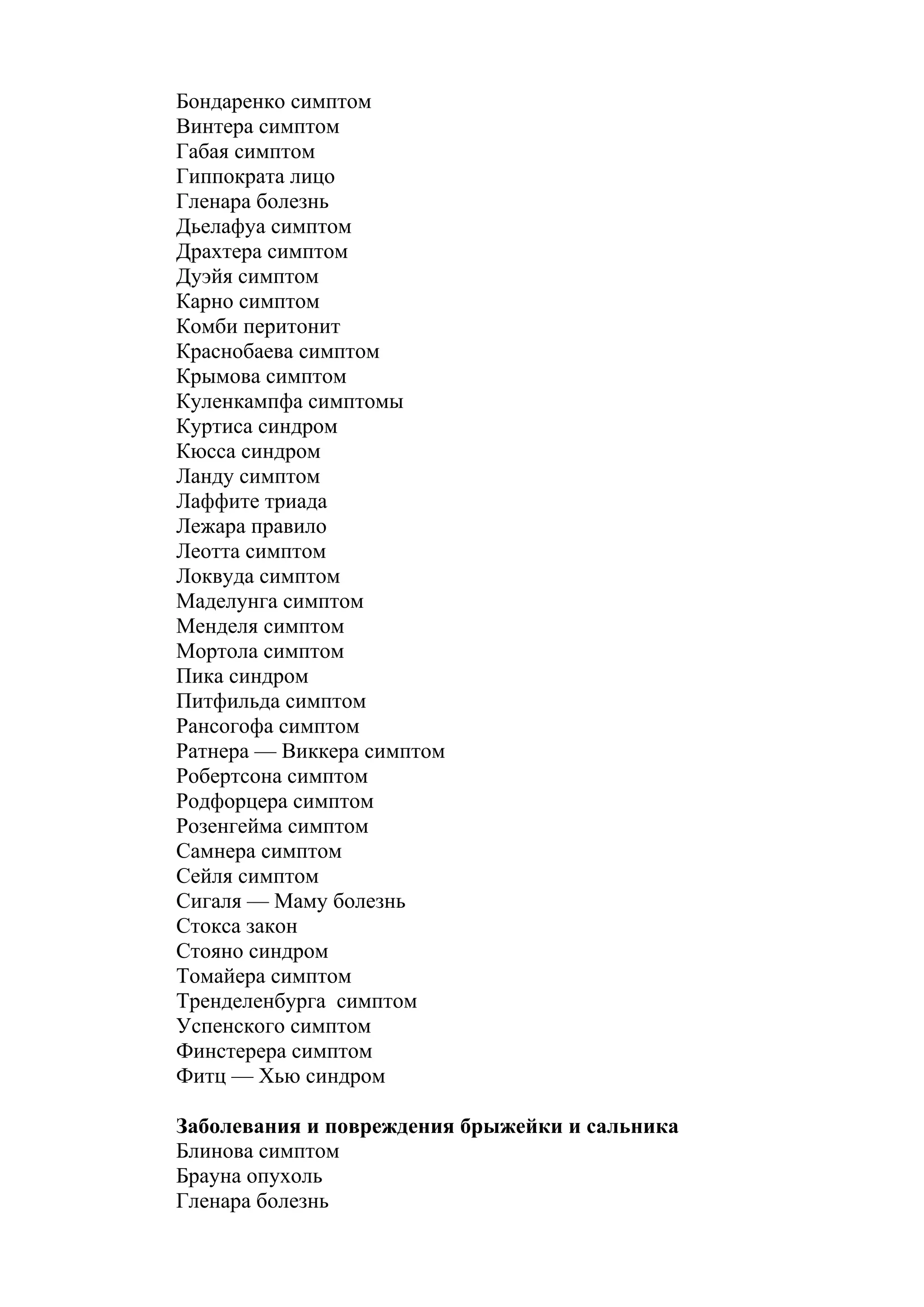 Бондаренко симптом
Винтера симптом
Габая симптом
Гиппократа лицо
Гленара болезнь
Дьелафуа симптом
Драхтера симптом
Дуэйя симптом
Карно симптом
Комби перитонит
Краснобаева симптом
Крымова симптом
Куленкампфа симптомы
Куртиса синдром
Кюсса синдром
Ланду симптом
Лаффите триада
Лежара правило
Леотта симптом
Локвуда симптом
Маделунга симптом
Менделя симптом
Мортола симптом
Пика синдром
Питфильда симптом
Рансогофа симптом
Ратнера — Виккера симптом
Робертсона симптом
Родфорцера симптом
Розенгейма симптом
Самнера симптом
Сейля симптом
Сигаля — Маму болезнь
Стокса закон
Стояно синдром
Томайера симптом
Тренделенбурга симптом
Успенского симптом
Финстерера симптом
Фитц — Хью синдром

Заболевания и повреждения брыжейки и сальника
Блинова симптом
Брауна опухоль
Гленара болезнь
 