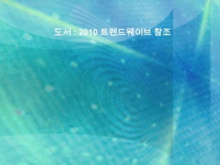 도서 : 2010 트렌드웨이브 참조
 