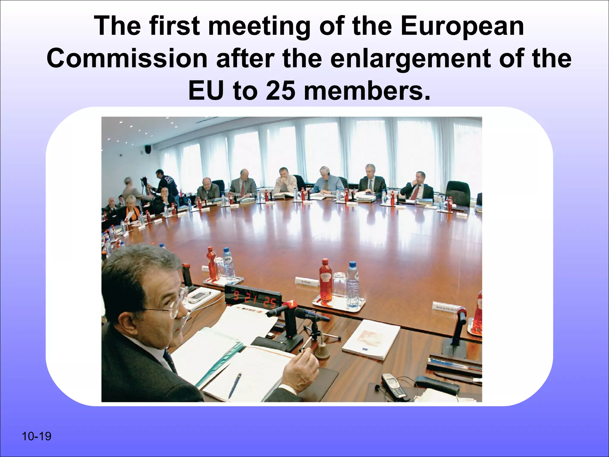 The first meeting of the European
    Commission after the enlargement of the
              EU to 25 members.




10-19
 