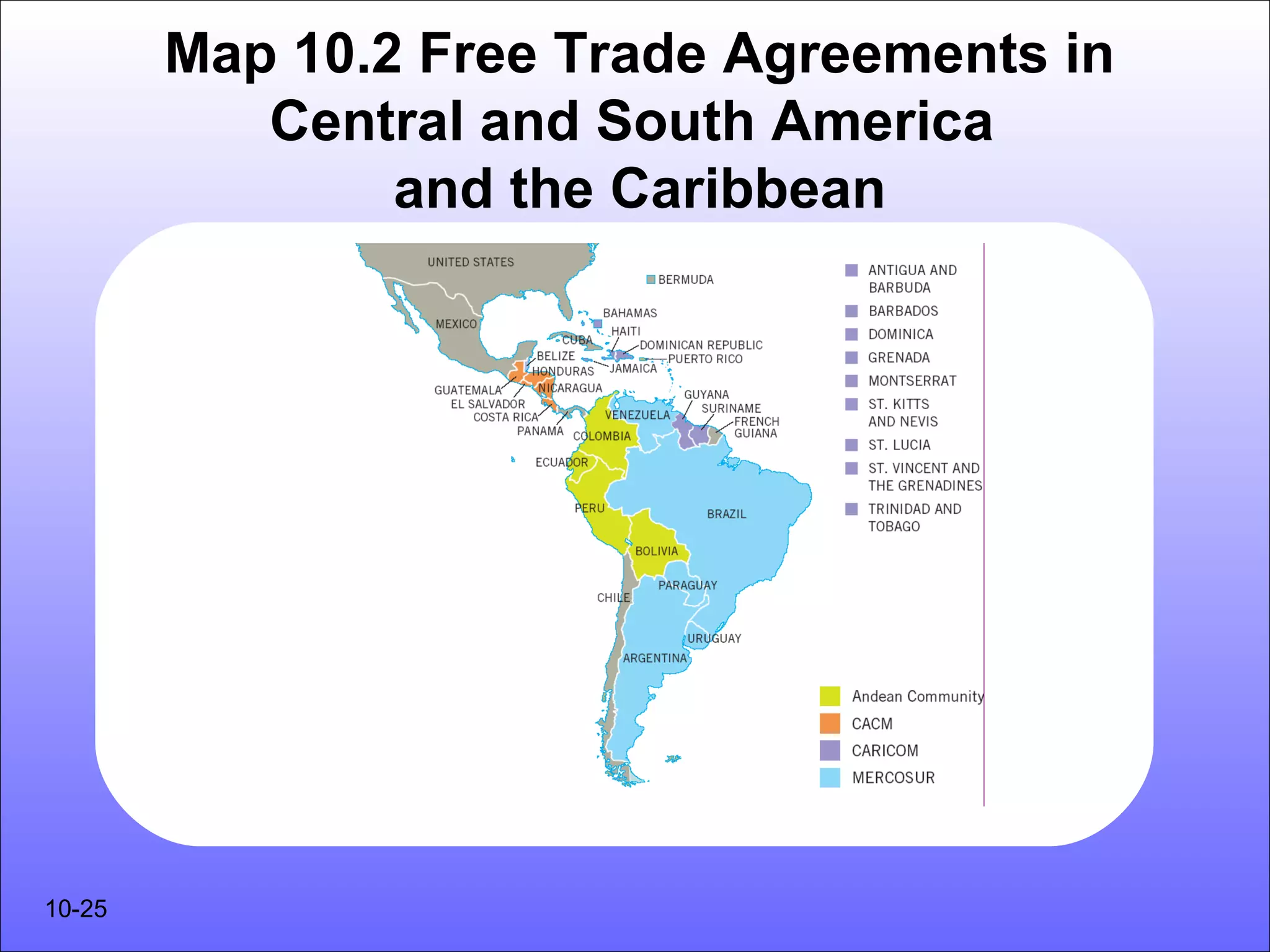 Map 10.2 Free Trade Agreements in
           Central and South America
                and the Caribbean




10-25
 