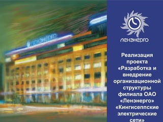 Реализация
     проекта
  «Разработка и
    внедрение
организационной
    структуры
  филиала ОАО
   «Ленэнерго»
 «Кингисеппские
  электрические
              1
      сети»
 