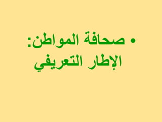 ‫• صحافت انمواطن:‬
 ‫اإلطار انتعريفي‬
 