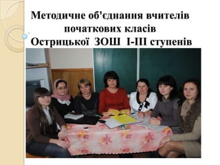 Методичне об'єднання вчителів
     початкових класів
Острицької ЗОШ І-ІІІ ступенів
 