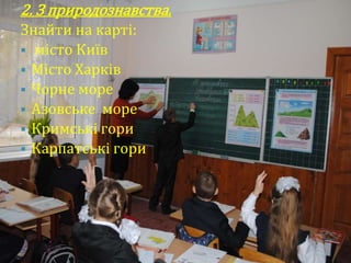 2. З природознавства.
Знайти на карті:
 місто Київ
 Місто Харків
 Чорне море
 Азовське море
 Кримські гори
 Карпатські гори
 
