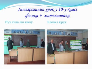 Інтегрований урок у 10-у класі
          фізика + математика
Рух тіла по колу     Коло і круг
 