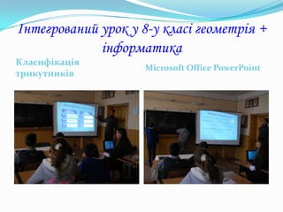 Інтегрований урок у 8-у класі геометрія +
             інформатика
Класифікація
                     Microsoft Office PowerPoint
трикутників
 