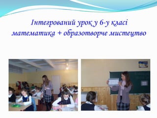 Інтегрований урок у 6-у класі
математика + образотворче мистецтво
 