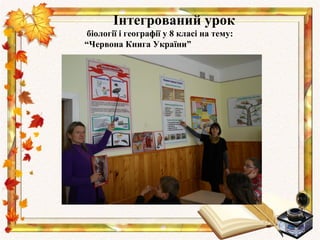 Інтегрований урок
біології і географії у 8 класі на тему:
“Червона Книга України”
 