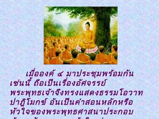 เมื่อ องค์ ๔ มาประชุม พร้อ มกัน
เช่น นี้ ถือ เป็น เรื่อ งอัศ จรรย์
พระพุท ธเจ้า จึง ทรงแสดงธรรมโอวาท
ปาฎิโ มกข์ อัน เป็น คำา สอนหลัก หรือ
หัว ใจของพระพุท ธศาสนาประกอบ
 