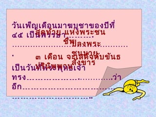 วัน เพ็ญ เดือ นมาฆบูช าของปีท ี่
๔๕ เป็น สุพรรษาแห่ง พระชน
          ด ท้า ย ……… .
………………………………………  ชีพปลงพระ
.                   ชนมายุ บ ขัน ธ
        ๓ เดือ น จะเสด็จ ดั
                    สัง ขาร
เป็น วันปริน ิพ พาน า
        ที่พ ระพุท ธเจ้
ทรง ……………… .………….ว่า
อีก ………………………………
………………………..
 