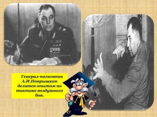 Генерал-полковник
  А.И.Покрышкин
делится опытом по
тактике воздушного
        боя.
 