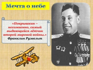 «Покрышкин –
   несомненно, самый
  выдающийся лѐтчик
второй мировой войны.»
  Франклин Рузвельт
 