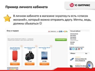 Пример личного кабинета

    В личном кабинете в магазине svyaznoy.ru есть «список
    желаний», который можно отправить другу. Мечты, ведь,
    должны сбываться 
 
