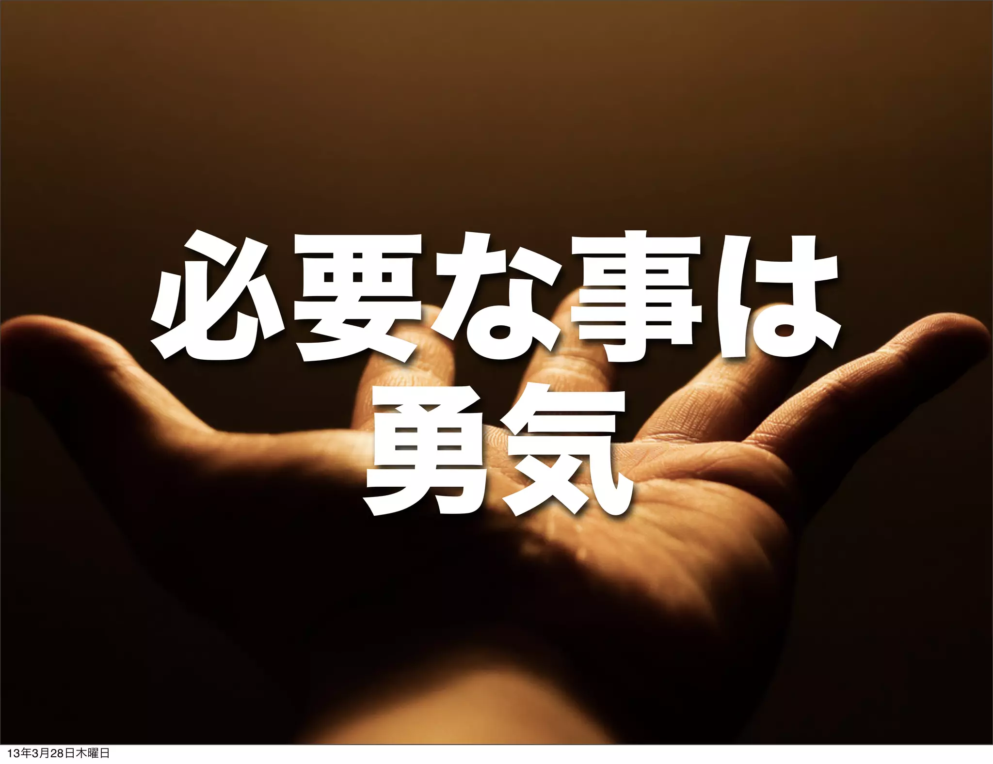 必要な事は
                勇気
13年3月28日木曜日
 