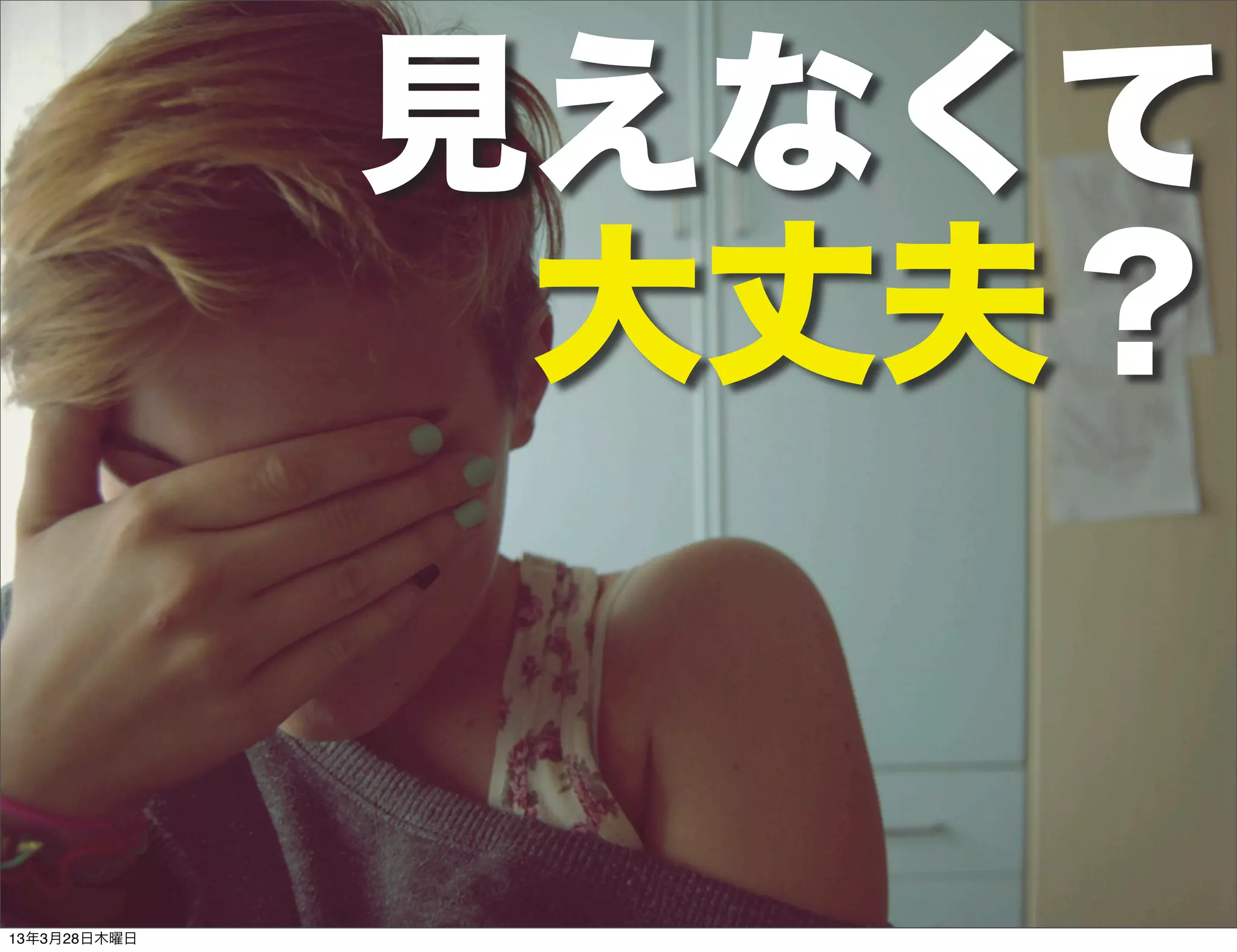 見えなくて
               大丈夫？


13年3月28日木曜日
 