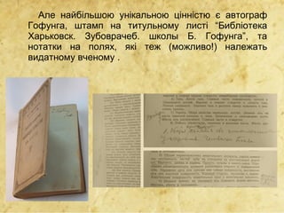 Але найбільшою унікальною цінністю є автограф
Гофунга, штамп на титульному листі “Библіотека
Харьковск. Зубоврачеб. школы Б. Гофунга”, та
нотатки на полях, які теж (можливо!) належать
видатному вченому .
 