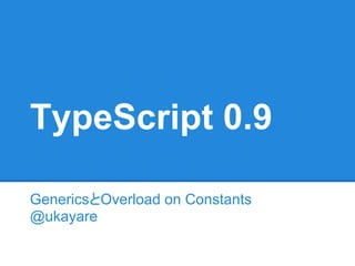 TypeScript 0.9

GenericsとOverload on Constants
@ukayare
 