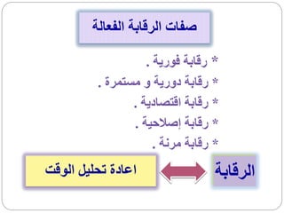 ‫صفات الرقابة الفعالة‬

                   ‫* رقابة فورية .‬
         ‫* رقابة دورية و مستمرة .‬
                ‫* رقابة اقتصادية .‬
                ‫* رقابة إصالحية .‬
                     ‫* رقابة مرنة .‬
‫اعادة تحليل الوقت‬                 ‫الرقابة‬
 